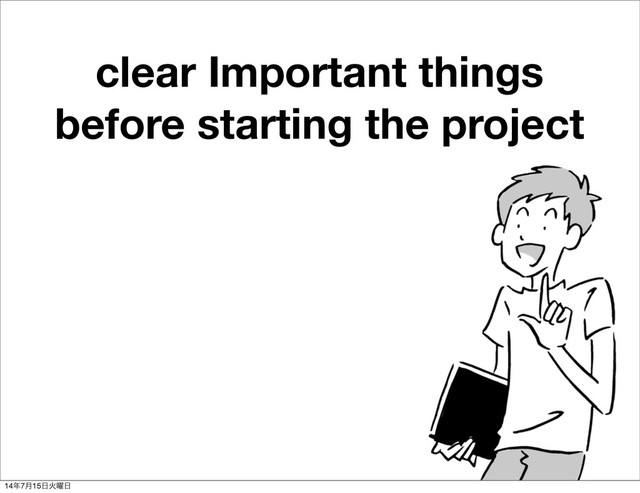 clear Important things
before starting the project
14೥7݄15೔Ր༵೔
