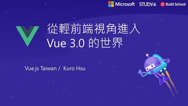 從輕前端視角進入
Vue 3.0 的世界
Vue.js Taiwan / Kuro Hsu
