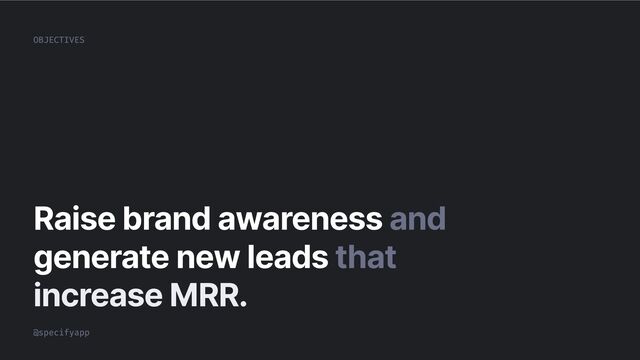 Raise brand awareness and
generate new leads that
increase MRR.
