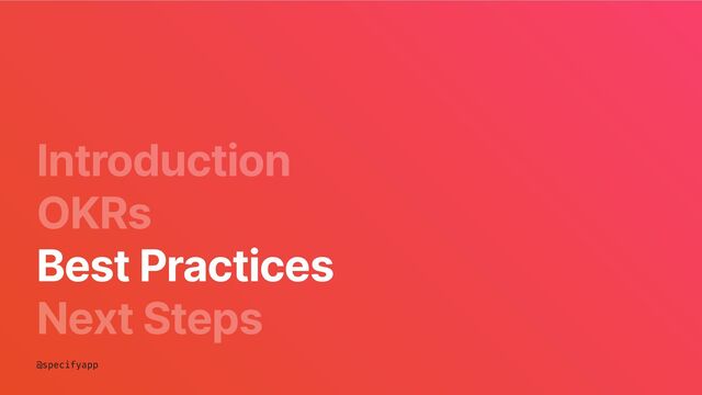Introduction
OKRs
Next Steps
Best Practices
