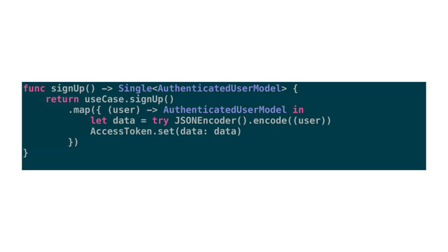 func signUp() -> Single {
return useCase.signUp()
.map({ (user) -> AuthenticatedUserModel in
let data = try JSONEncoder().encode((user))
AccessToken.set(data: data)
})
}

