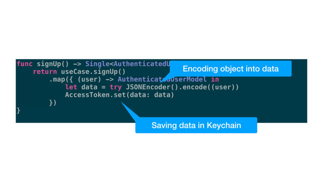 func signUp() -> Single {
return useCase.signUp()
.map({ (user) -> AuthenticatedUserModel in
let data = try JSONEncoder().encode((user))
AccessToken.set(data: data)
})
}
Saving data in Keychain
Encoding object into data

