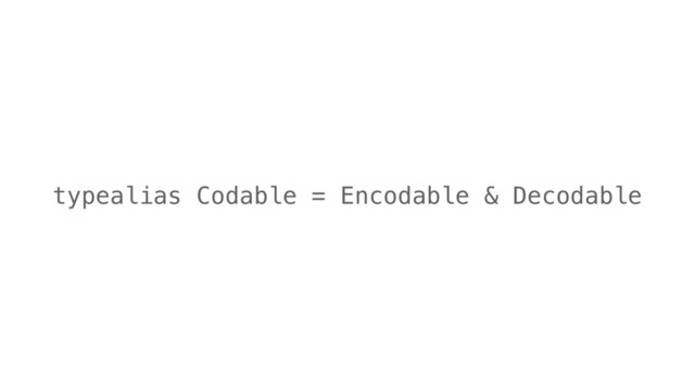 typealias Codable = Encodable & Decodable
