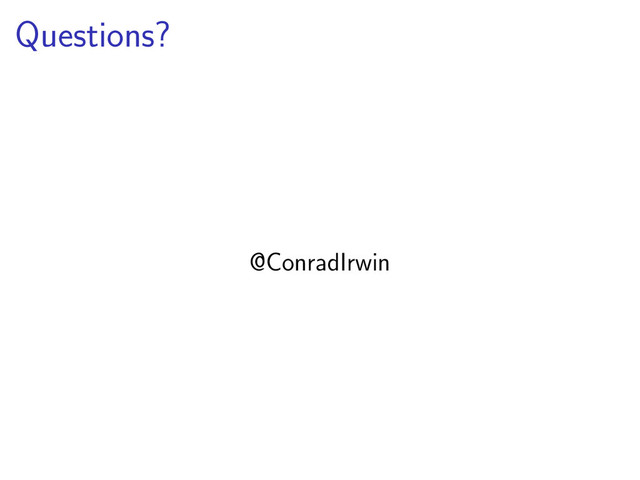 Questions?
@ConradIrwin
