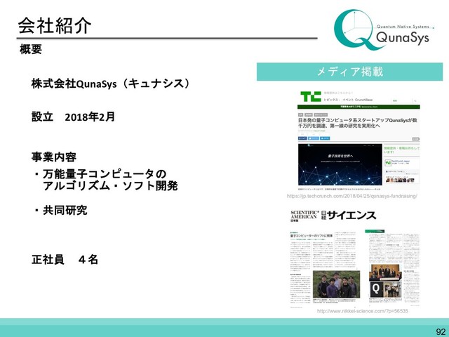 会社紹介
株式会社QunaSys（キュナシス）
設立 2018年2月
事業内容
・万能量子コンピュータの
アルゴリズム・ソフト開発
・共同研究
正社員 ４名
92
概要
https://jp.techcrunch.com/2018/04/25/qunasys-fundraising/
http://www.nikkei-science.com/?p=56535
メディア掲載
