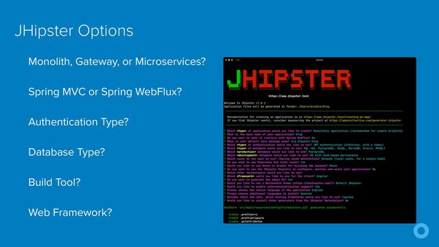 Monolith, Gateway, or Microservices?


Spring MVC or Spring WebFlux?


Authentication Type?


Database Type?


Build Tool?


Web Framework?
JHipster Options

