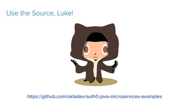 git clone https://github.com/oktadeveloper/okta-spring-web
fl
ux-react-example.git
https://github.com/oktadev/auth0-java-microservices-examples
Use the Source, Luke!
