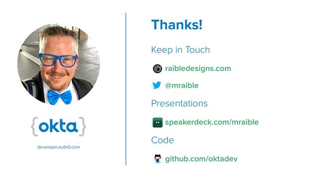 Thanks!


Keep in Touch


raibledesigns.com


@mraible


Presentations


speakerdeck.com/mraible


Code


github.com/oktadev
developer.auth0.com
