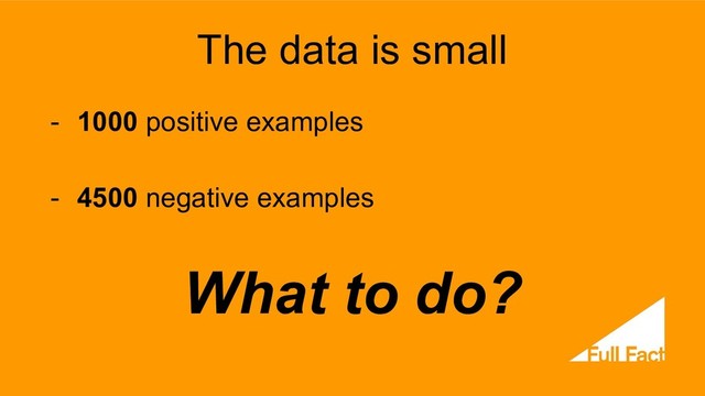 The data is small
- 1000 positive examples
- 4500 negative examples
What to do?
