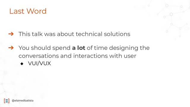 @elainedbatista
Last Word
➔ This talk was about technical solutions
➔ You should spend a lot of time designing the
conversations and interactions with user
◆ VUI/VUX
