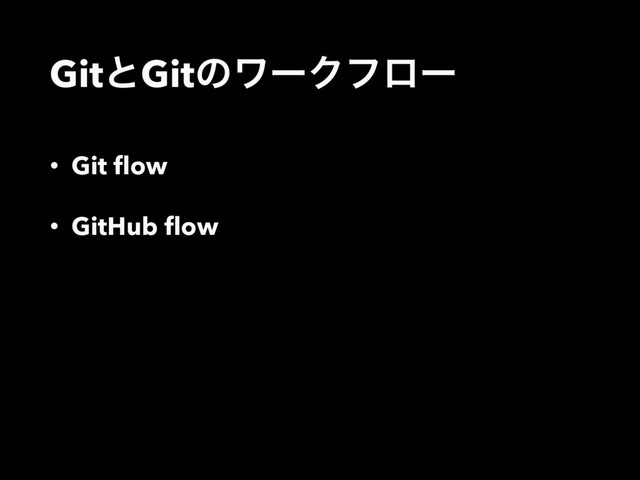 GitͱGitͷϫʔΫϑϩʔ
• Git ﬂow
• GitHub ﬂow
