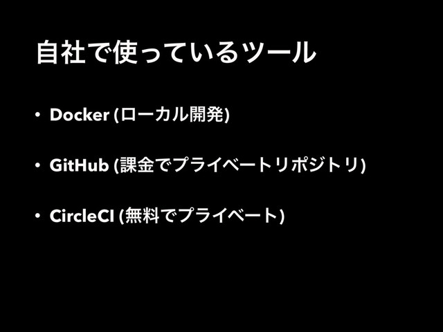 ࣗࣾͰ࢖͍ͬͯΔπʔϧ
• Docker (ϩʔΧϧ։ൃ)
• GitHub (՝ۚͰϓϥΠϕʔτϦϙδτϦ)
• CircleCI (ແྉͰϓϥΠϕʔτ)
