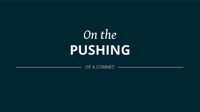 On the
PUSHING
OF A COMMIT
