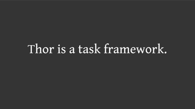 Thor is a task framework.

