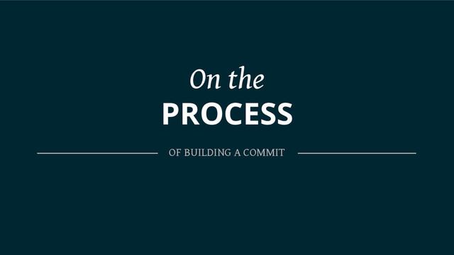 On the
PROCESS
OF BUILDING A COMMIT
