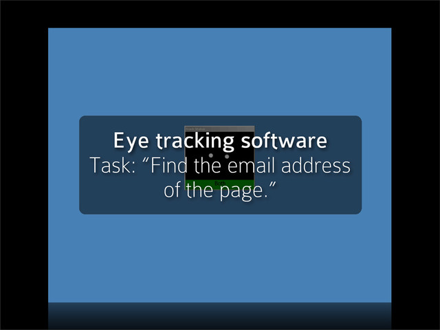 Eye tracking software
Task: “Find the email address
of the page.”
