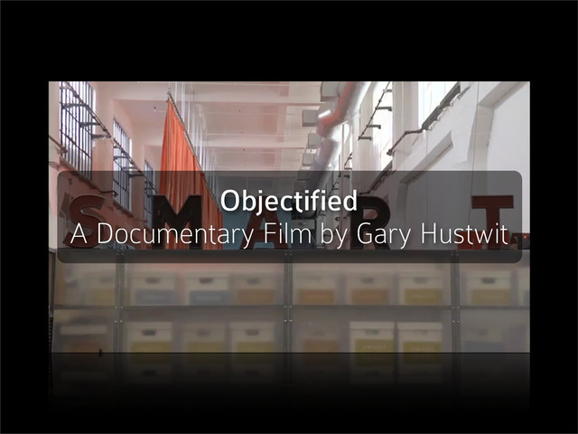 Objectified
A Documentary Film by Gary Hustwit
