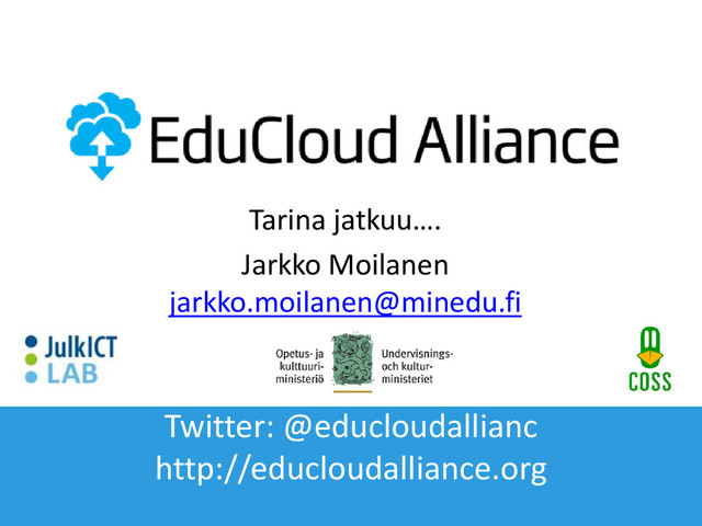 Twitter: @educloudallianc
http://educloudalliance.org
Tarina jatkuu….
Jarkko Moilanen
jarkko.moilanen@minedu.fi
