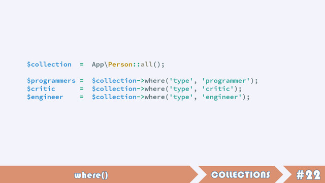 $collection = App\Person::all();
$programmers = $collection->where('type', 'programmer');
$critic = $collection->where('type', 'critic');
$engineer = $collection->where('type', 'engineer');

