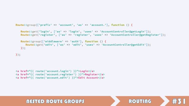 Route::group(['prefix' => 'account', 'as' => 'account.'], function () {
Route::get('login', ['as' => 'login', 'uses' => 'AccountController@getLogin']);
Route::get('register', ['as' => 'register', 'uses' => 'AccountController@getRegister']);
Route::group(['middleware' => 'auth'], function () {
Route::get('edit', ['as' => 'edit', 'uses' => 'AccountController@getEdit']);
});
});
<a href="{{%20route('account.login')%20}}">Login</a>
<a href="{{%20route('account.register')%20}}">Register</a>
<a href="{{%20route('account.edit')%20}}">Edit Account</a>

