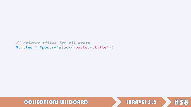 // returns titles for all posts
$titles = $posts->pluck(‘posts.*.title’);
