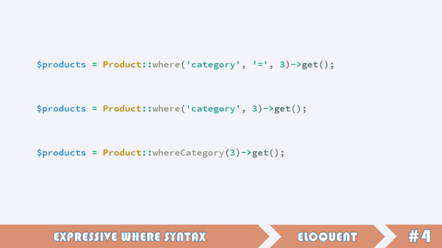 $products = Product::where('category', '=', 3)->get();
$products = Product::where('category', 3)->get();
$products = Product::whereCategory(3)->get();
