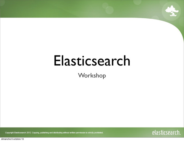Elasticsearch
Workshop
dimanche 6 octobre 13
