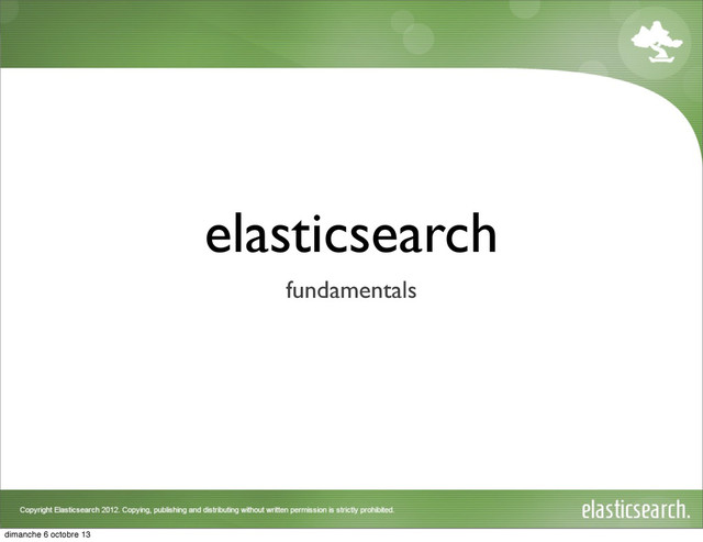 elasticsearch
fundamentals
dimanche 6 octobre 13
