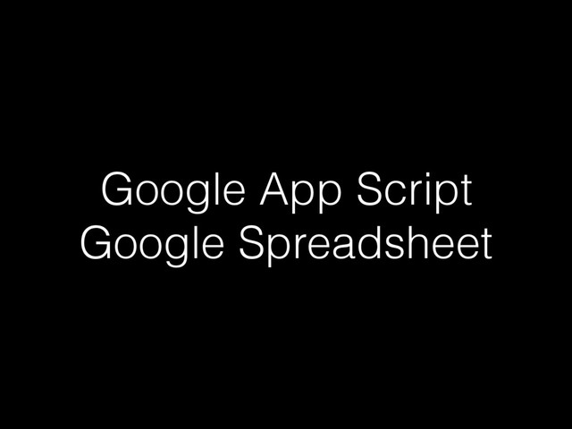 Google App Script
Google Spreadsheet
