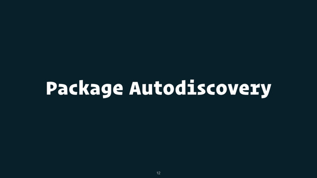 Package Autodiscovery
12
