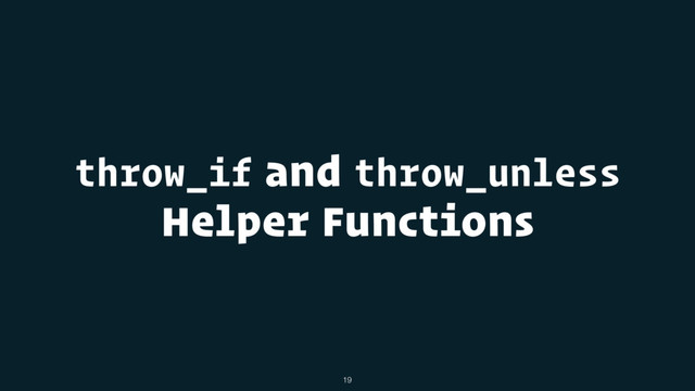throw_if and throw_unless
Helper Functions
19
