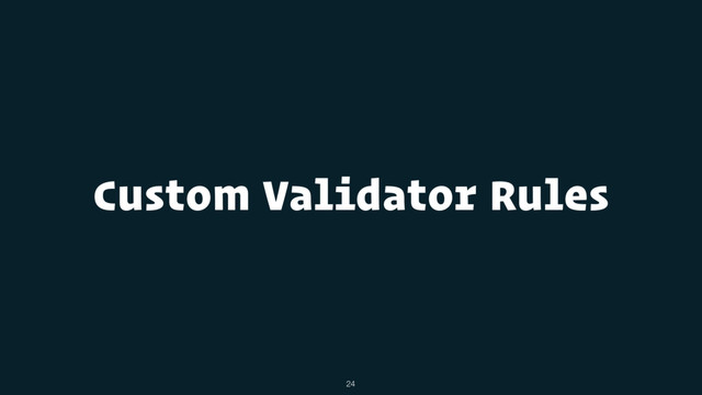 Custom Validator Rules
24
