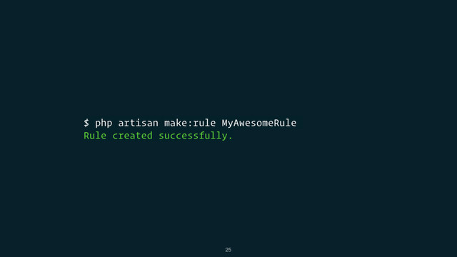$ php artisan make:rule MyAwesomeRule
Rule created successfully.
25

