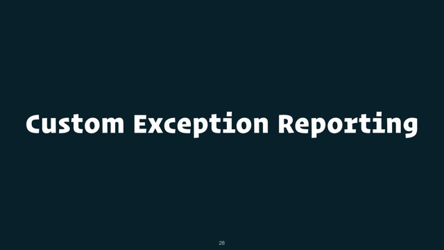 Custom Exception Reporting
28
