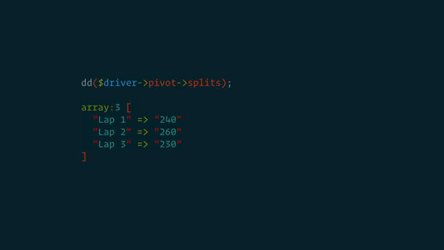 dd($driver->pivot->splits);
array:3 [
"Lap 1" => "240"
"Lap 2" => "260"
"Lap 3" => "230"
]
