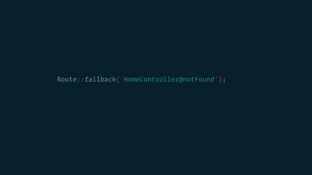 Route::fallback('HomeController@notFound');
