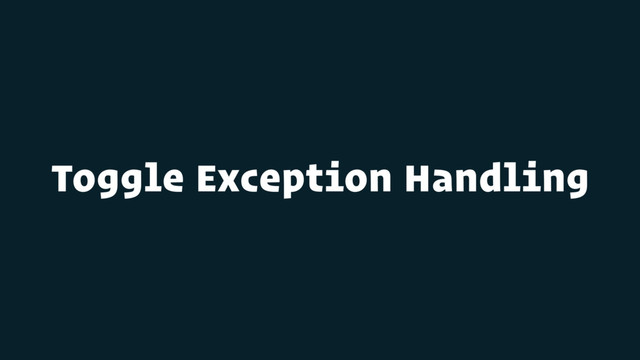 Toggle Exception Handling
