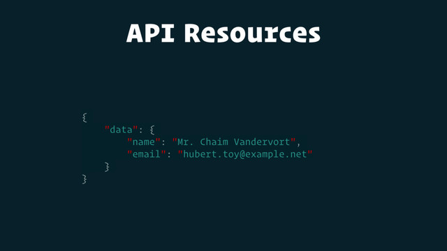 API Resources
{
"data": {
"name": "Mr. Chaim Vandervort",
"email": "hubert.toy@example.net"
}
}
