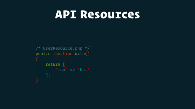 API Resources
/* UserResource.php */
public function with()
{
return [
'foo' => 'bar',
];
}
