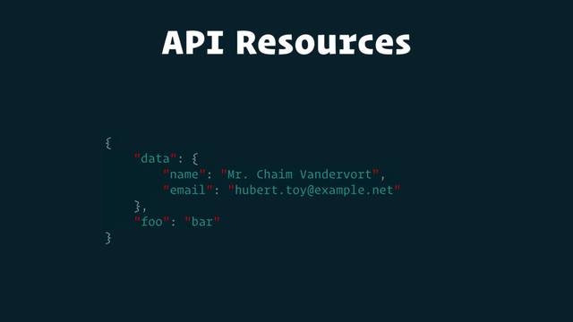 API Resources
{
"data": {
"name": "Mr. Chaim Vandervort",
"email": "hubert.toy@example.net"
},
"foo": "bar"
}
