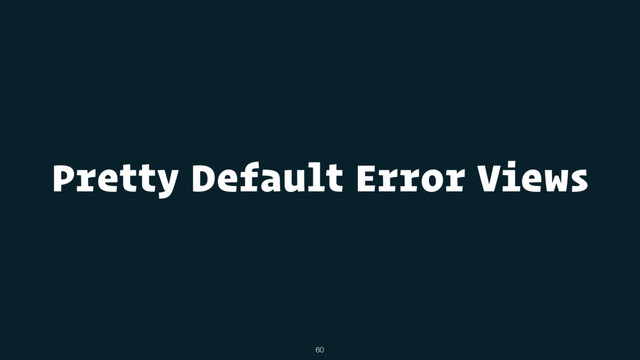 Pretty Default Error Views
60
