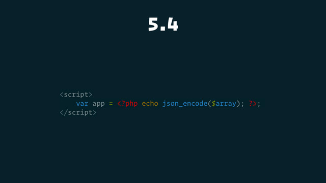 5.4

var app = <?php echo json_encode($array); ?>;

