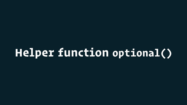 Helper function optional()
