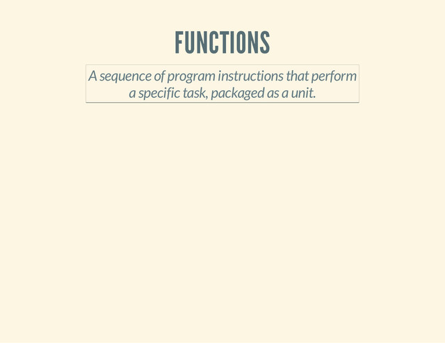 FUNCTIONS
A sequence of program instructions that perform
a specific task, packaged as a unit.
