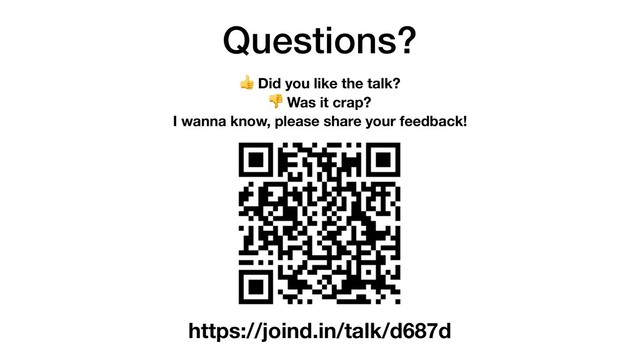 Questions?
 Did you like the talk?  
 Was it crap?
I wanna know, please share your feedback!
https://joind.in/talk/d687d
