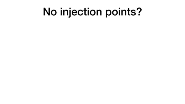 No injection points?

