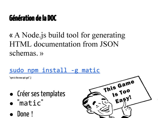 Génération de la DOC
« A Node.js build tool for generating
HTML documentation from JSON
schemas. »
"npm is the new apt-get" ;)
● Créer ses templates
● " "
● Done !
