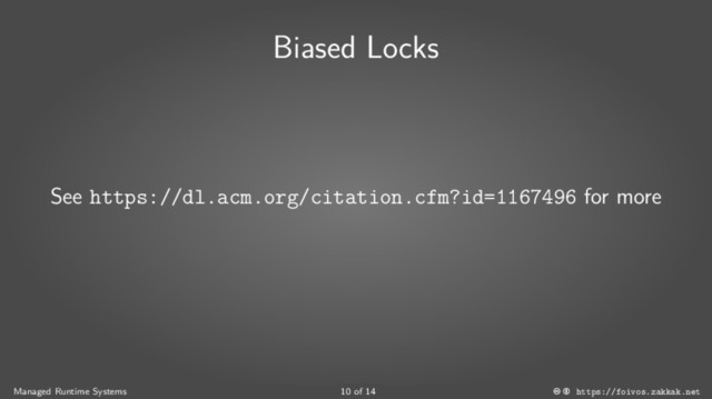 Biased Locks
See https://dl.acm.org/citation.cfm?id=1167496 for more
Managed Runtime Systems 10 of 14 https://foivos.zakkak.net
