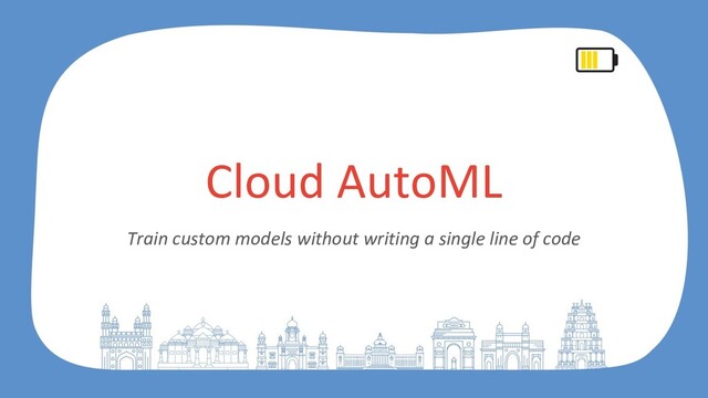 Cloud AutoML
Train custom models without writing a single line of code
