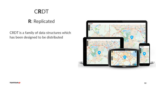 CRDT
R: Replicated
CRDT is a family of data structures which
has been designed to be distributed
12
